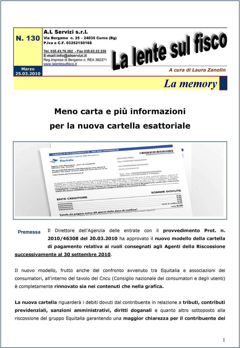 it A cura di Laura Zanolin La memory Meno carta e più informazioni per la nuova cartella esattoriale Premessa Il Direttore dell Agenzia delle entrate con il provvedimento Prot. n. 2010/46308 del 20.