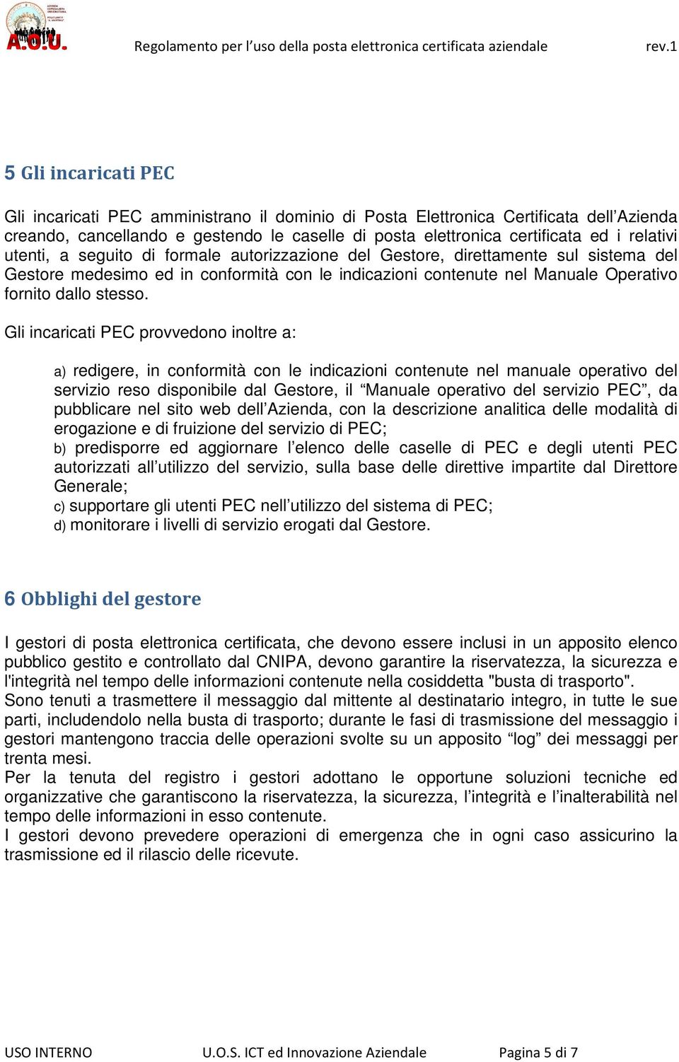 Gli incaricati PEC provvedono inoltre a: a) redigere, in conformità con le indicazioni contenute nel manuale operativo del servizio reso disponibile dal Gestore, il Manuale operativo del servizio