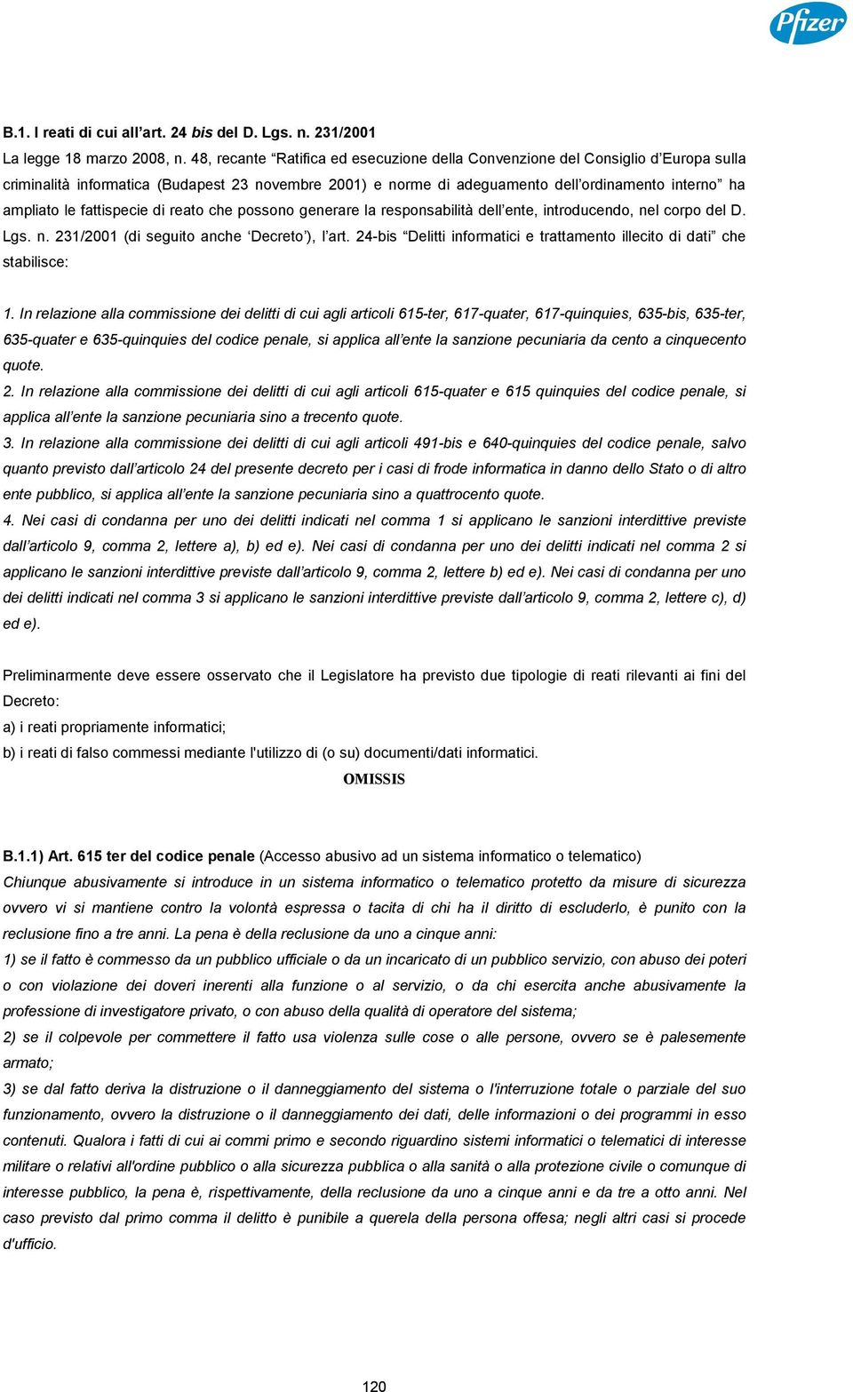 fattispecie di reato che possono generare la responsabilità dell ente, introducendo, nel corpo del D. Lgs. n. 231/2001 (di seguito anche Decreto ), l art.