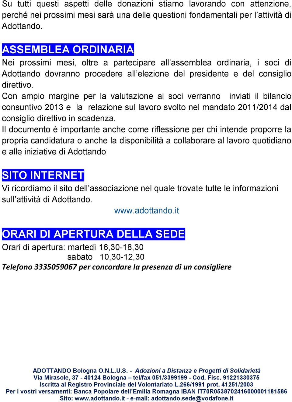 Con ampio margine per la valutazione ai soci verranno inviati il bilancio consuntivo 2013 e la relazione sul lavoro svolto nel mandato 2011/2014 dal consiglio direttivo in scadenza.