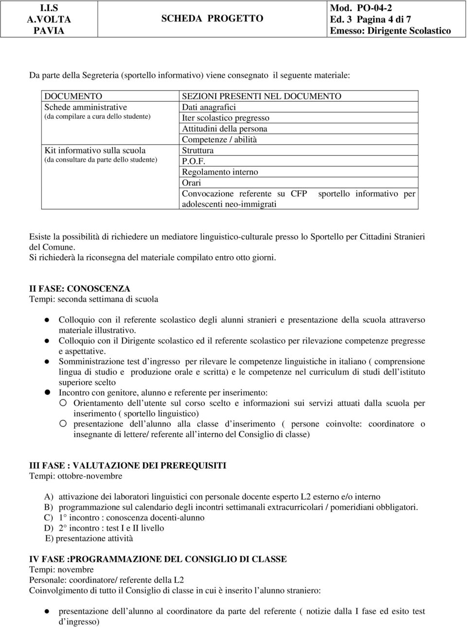 Rglamnt intrn Orari Cnvcazin rfrnt su CFP sprtll infrmativ pr adlscnti n-immigrati Esist la pssibilità di richidr un mdiatr linguistic-cultural prss l Sprtll pr Cittadini Straniri dl Cmun.