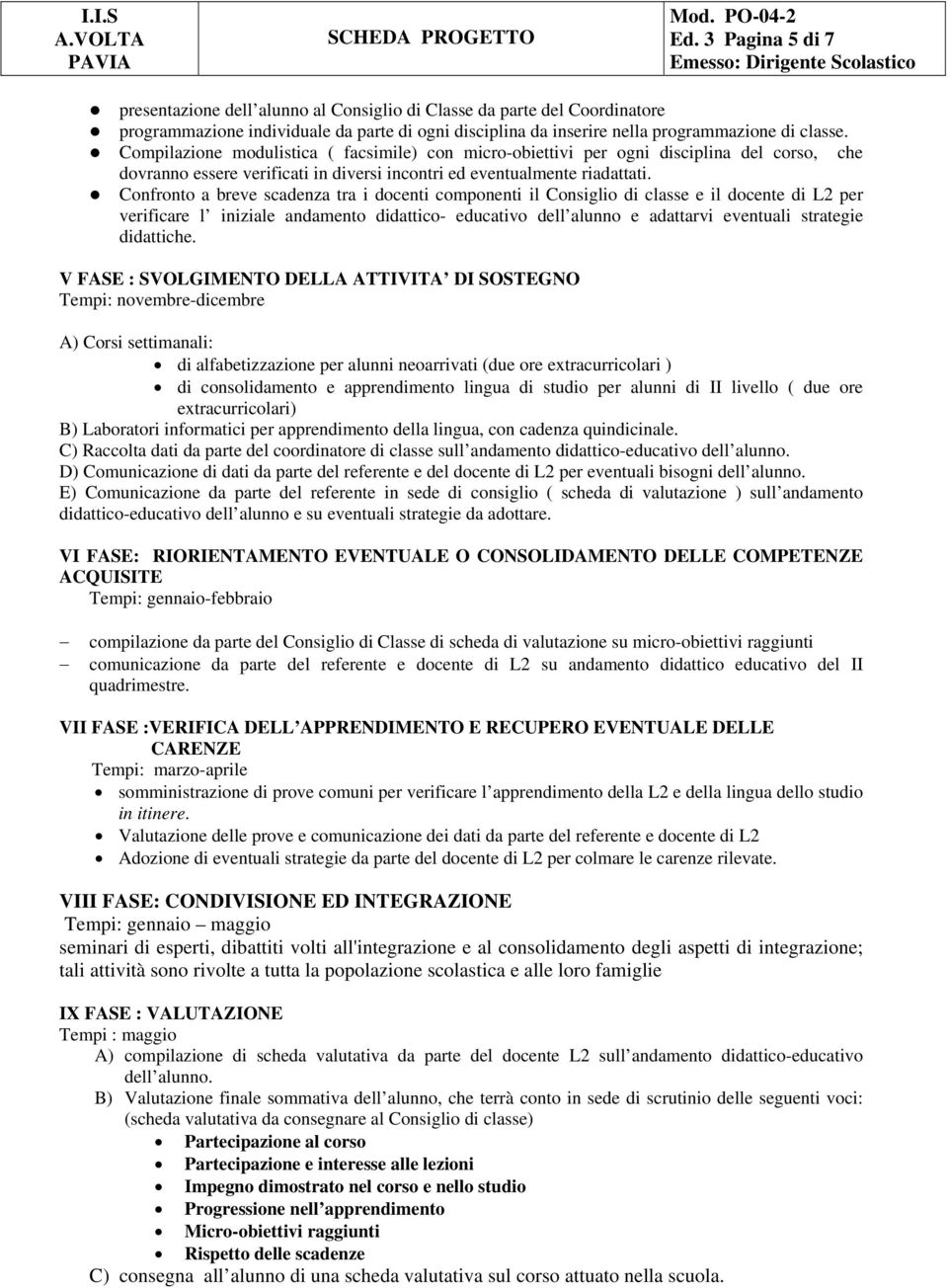 Cnfrnt a brv scadnza tra i dcnti cmpnnti il Cnsigli di class il dcnt di L2 pr vrificar l inizial andamnt didattic- ducativ dll alunn adattarvi vntuali stratgi didattich.