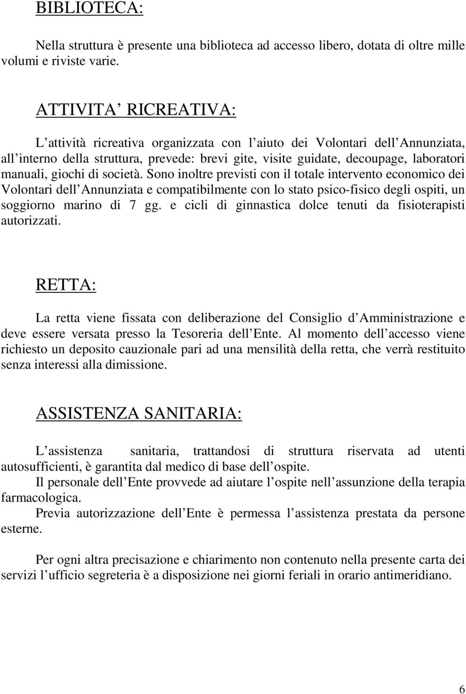 giochi di società. Sono inoltre previsti con il totale intervento economico dei Volontari dell Annunziata e compatibilmente con lo stato psico-fisico degli ospiti, un soggiorno marino di 7 gg.