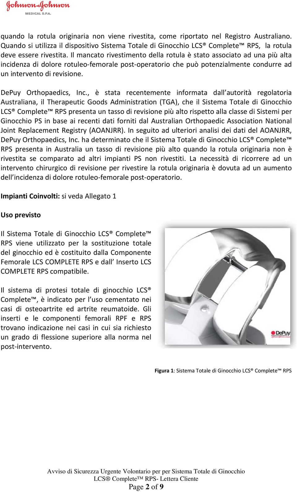 Il mancato rivestimento della rotula è stato associato ad una più alta incidenza di dolore rotuleo-femorale post-operatorio che può potenzialmente condurre ad un intervento di revisione.