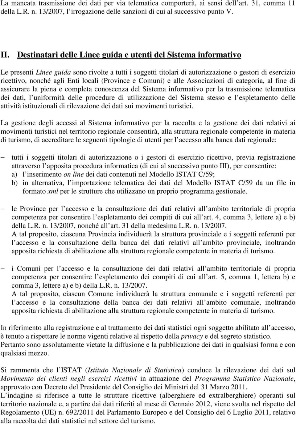 locali (Province e Comuni) e alle Associazioni di categoria, al fine di assicurare la piena e completa conoscenza del Sistema informativo per la trasmissione telematica dei dati, l uniformità delle