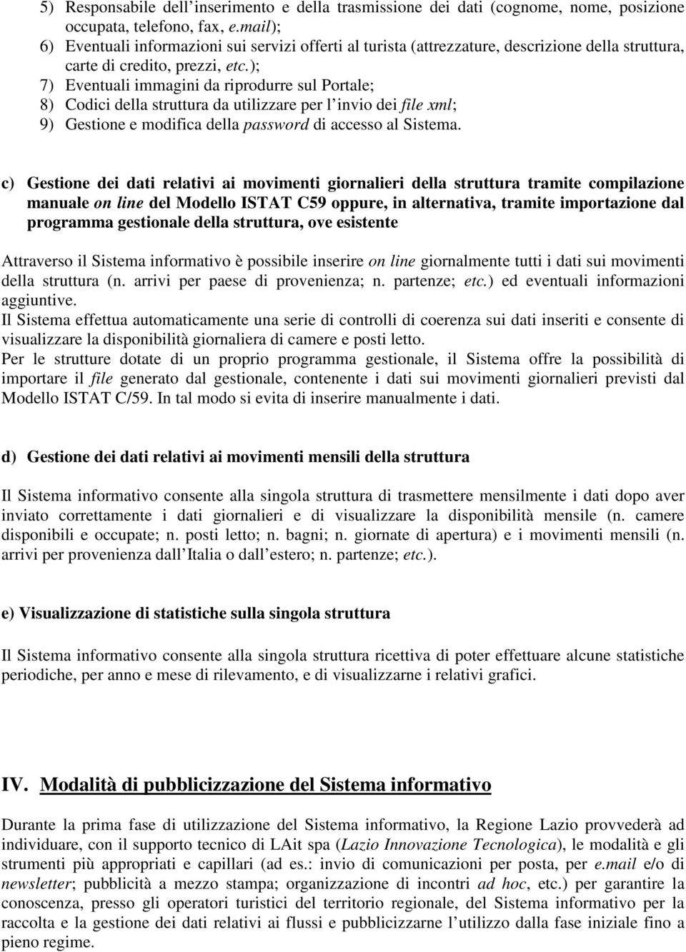 ); 7) Eventuali immagini da riprodurre sul Portale; 8) Codici della struttura da utilizzare per l invio dei file xml; 9) Gestione e modifica della password di accesso al Sistema.