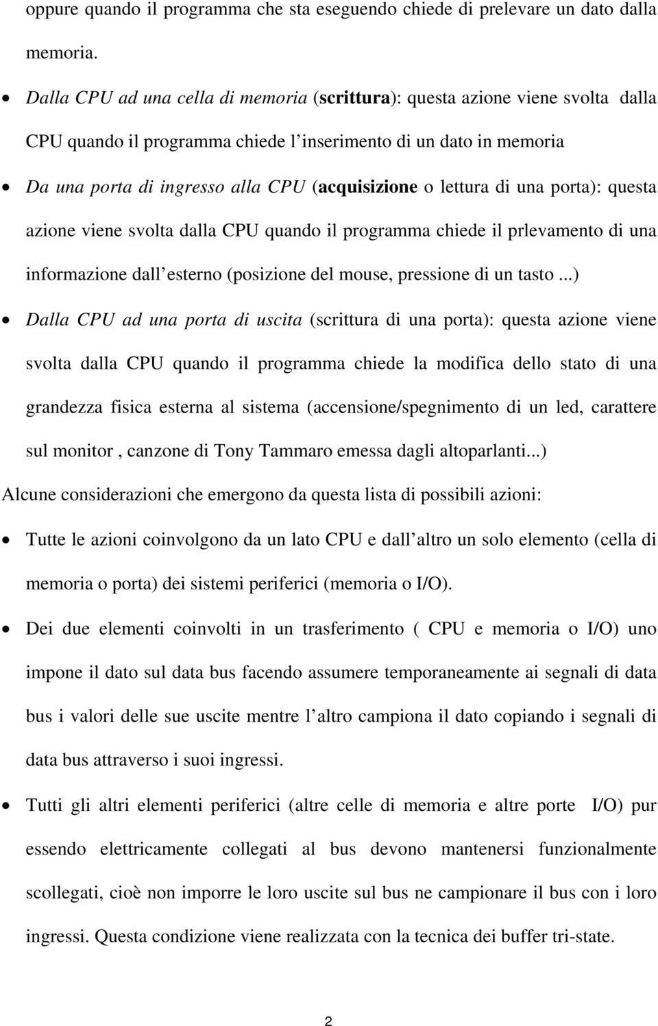 lettura di una porta): questa azione viene svolta dalla CPU quando il programma chiede il prlevamento di una informazione dall esterno (posizione del mouse, pressione di un tasto.