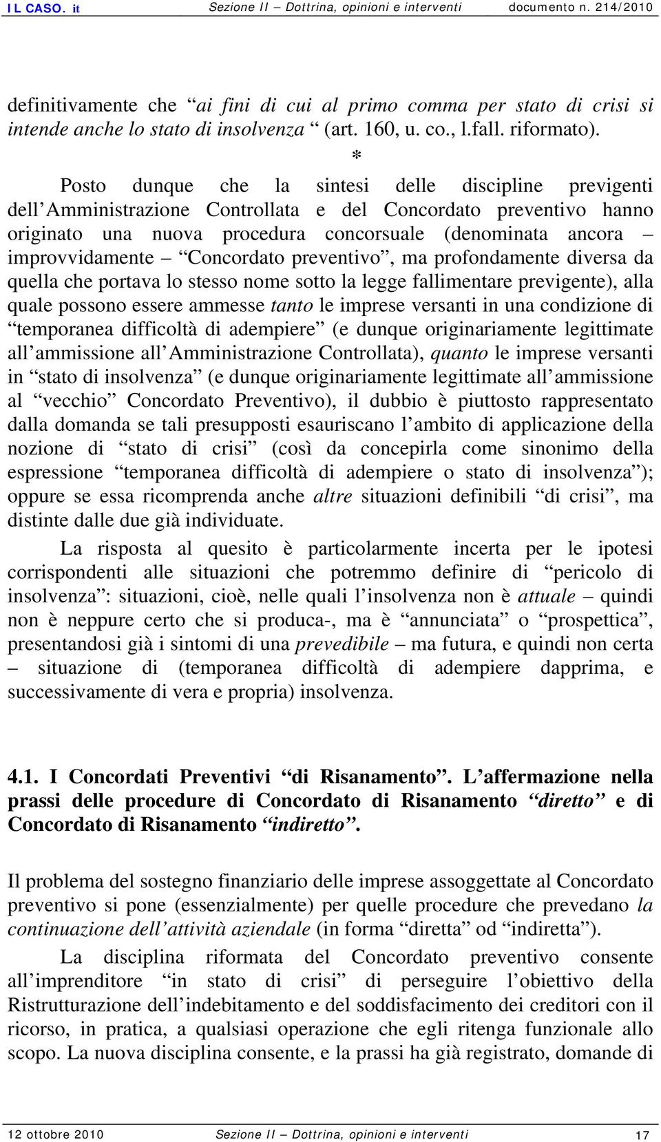 improvvidamente Concordato preventivo, ma profondamente diversa da quella che portava lo stesso nome sotto la legge fallimentare previgente), alla quale possono essere ammesse tanto le imprese