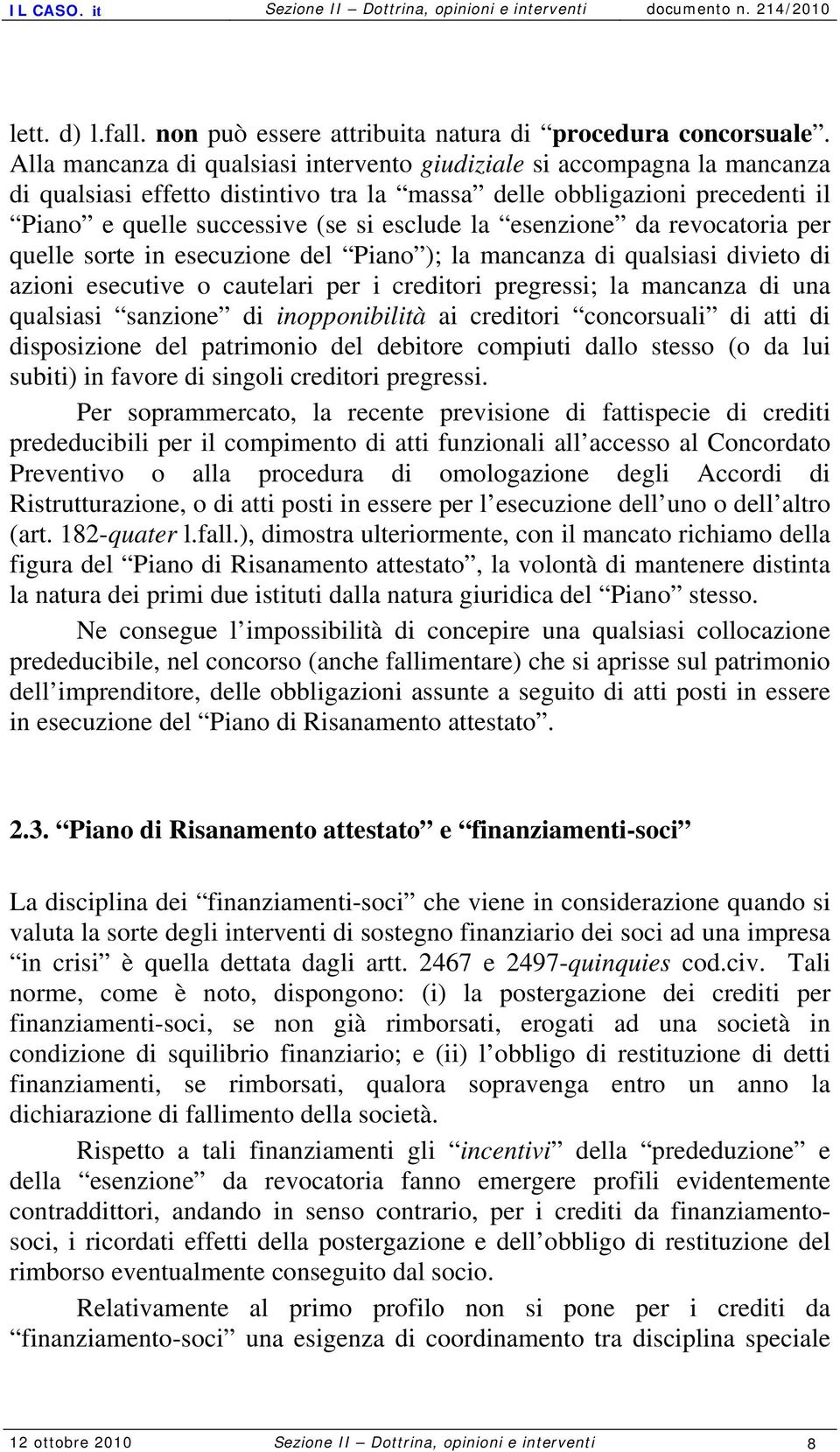 esenzione da revocatoria per quelle sorte in esecuzione del Piano ); la mancanza di qualsiasi divieto di azioni esecutive o cautelari per i creditori pregressi; la mancanza di una qualsiasi sanzione