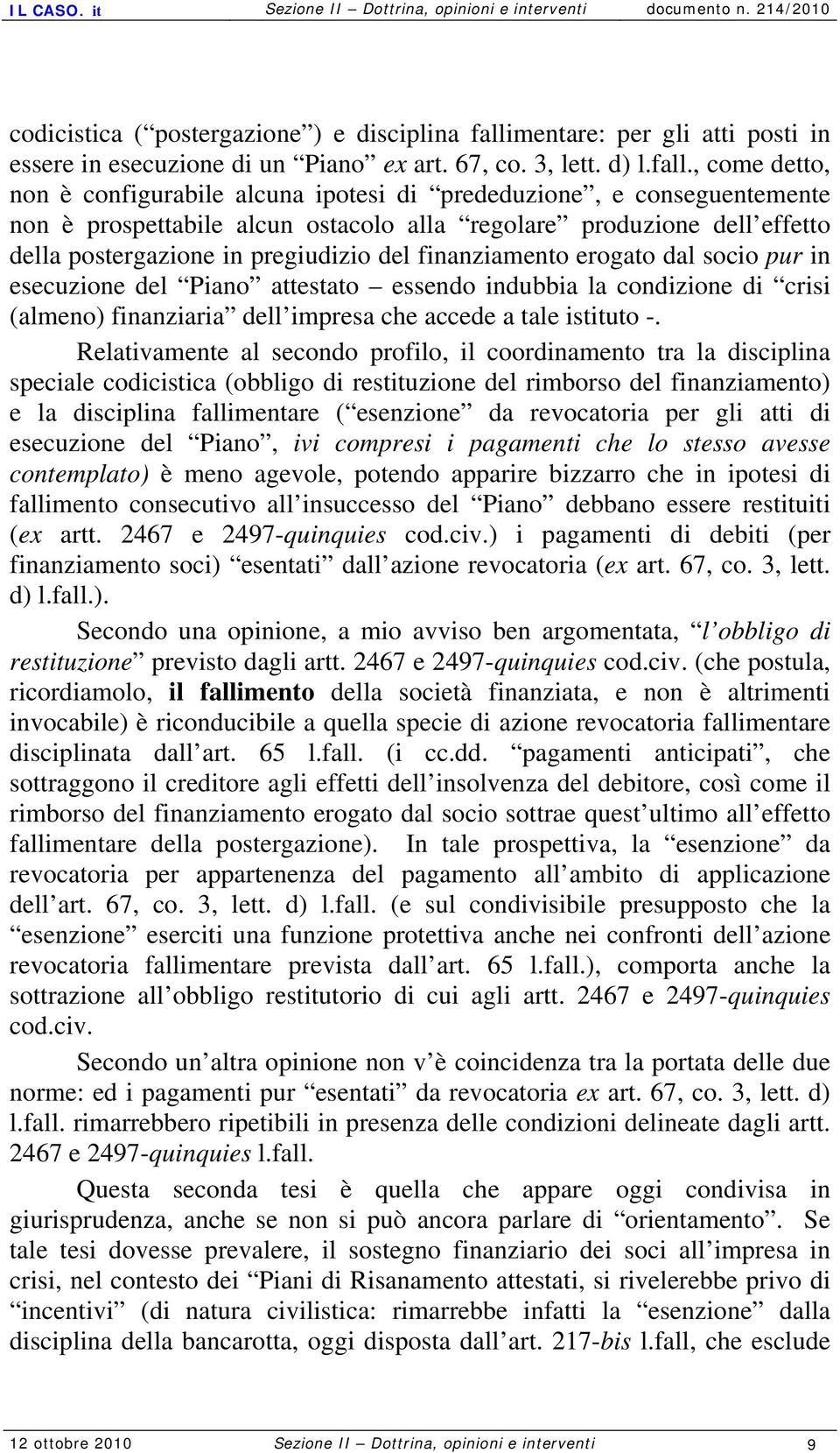 , come detto, non è configurabile alcuna ipotesi di prededuzione, e conseguentemente non è prospettabile alcun ostacolo alla regolare produzione dell effetto della postergazione in pregiudizio del