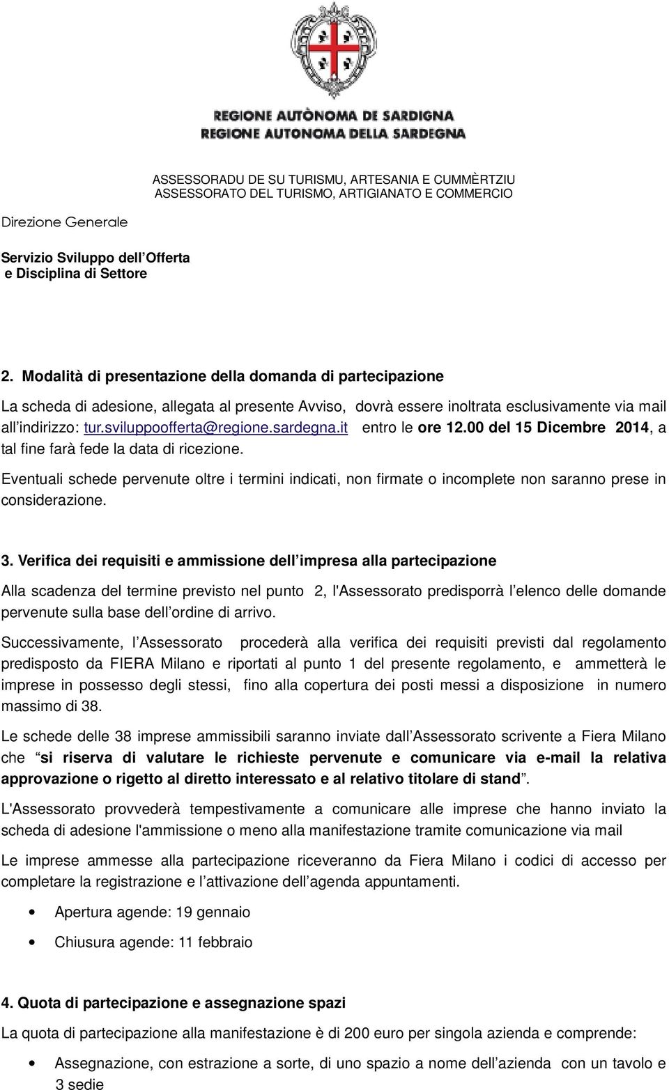 Eventuali schede pervenute oltre i termini indicati, non firmate o incomplete non saranno prese in considerazione. 3.