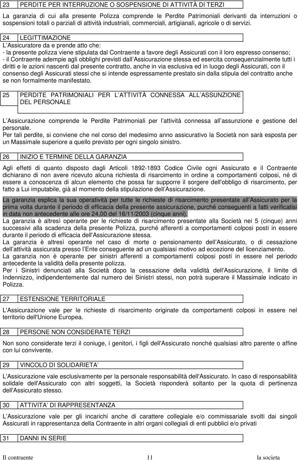 24 LEGITTIMAZIONE L Assicuratore da e prende atto che: - la presente polizza viene stipulata dal Contraente a favore degli Assicurati con il loro espresso consenso; - il Contraente adempie agli