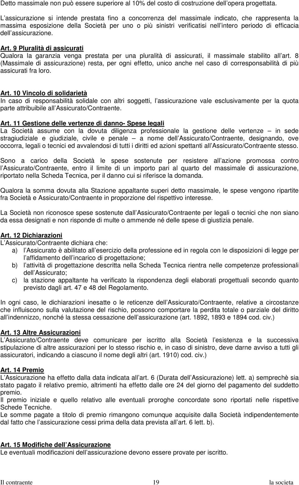 efficacia dell assicurazione. Art. 9 Pluralità di assicurati Qualora la garanzia venga prestata per una pluralità di assicurati, il massimale stabilito all art.