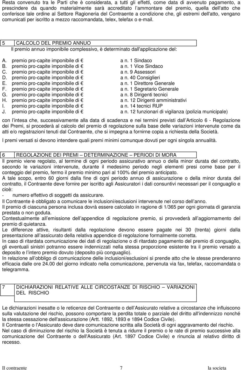 5 CALCOLO DEL PREMIO ANNUO Il premio annuo imponibile complessivo, è determinato dall'applicazione del: A. premio pro-capite imponibile di a n. 1 Sindaco B. premio pro-capite imponibile di a n. 1 Vice Sindaco C.