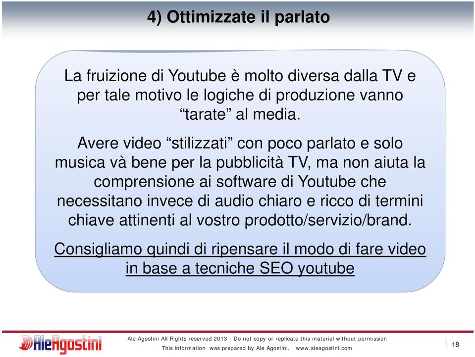 Avere video stilizzati con poco parlato e solo musica và bene per la pubblicità TV, ma non aiuta la comprensione ai