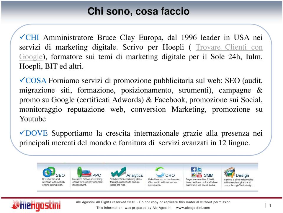 COSA Forniamo servizi di promozione pubblicitaria sul web: SEO (audit, migrazione siti, formazione, posizionamento, strumenti), campagne & promo su Google (certificati
