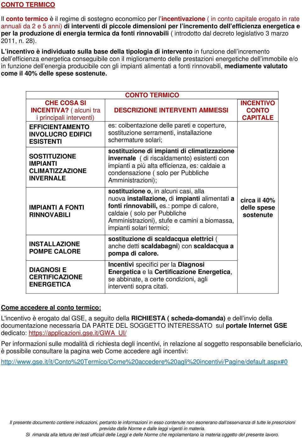 L incentivo è individuato sulla base della tipologia di intervento in funzione dell incremento dell efficienza energetica conseguibile con il miglioramento delle prestazioni energetiche dell immobile