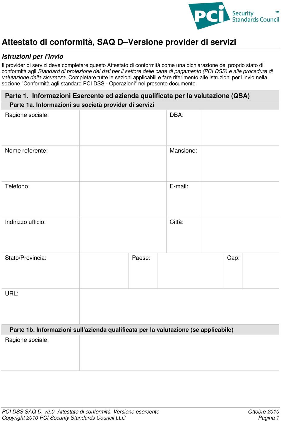 Completare tutte le sezioni applicabili e fare riferimento alle istruzioni per l'invio nella sezione "Conformità agli standard PCI DSS - Operazioni" nel presente documento. Parte 1.