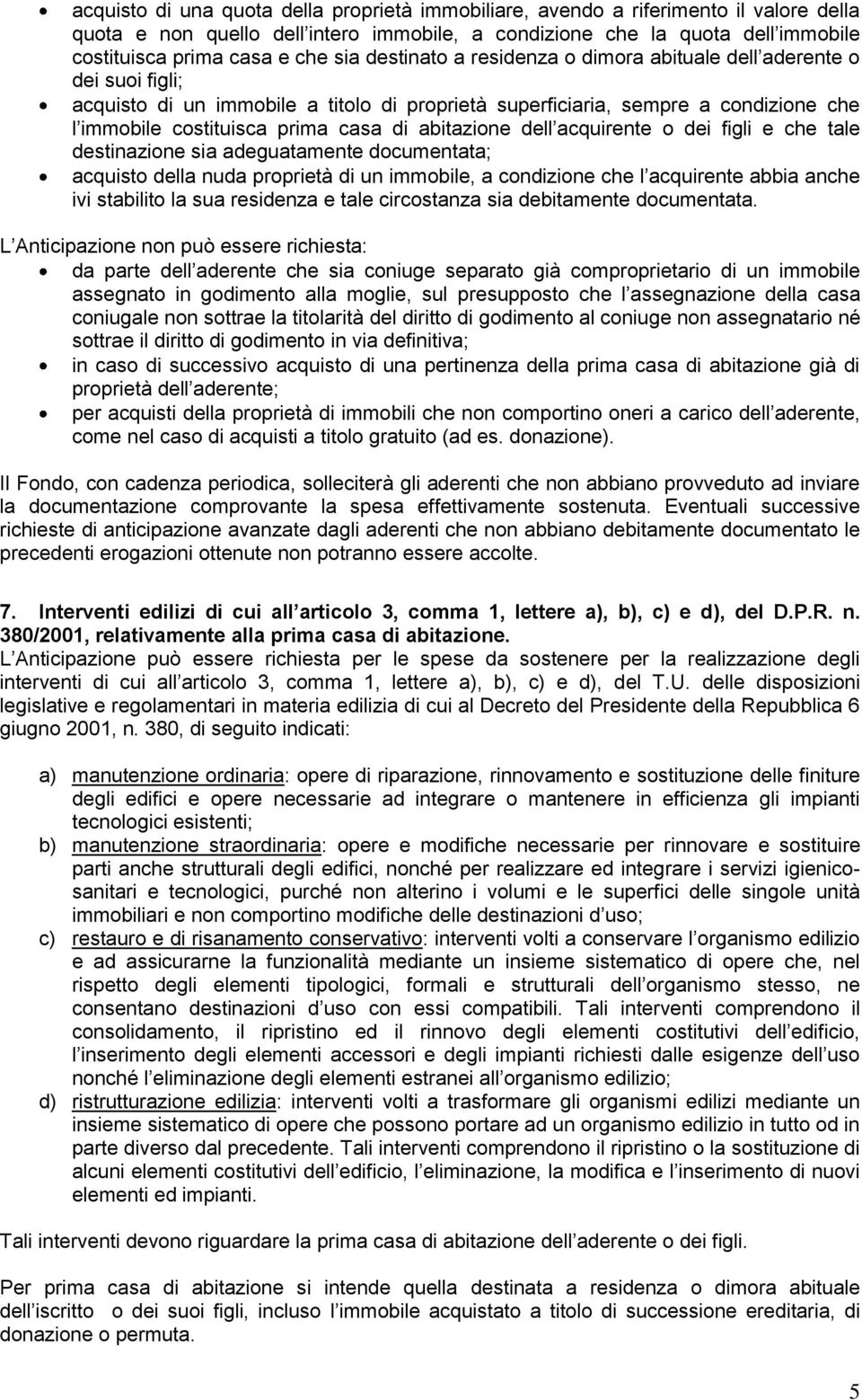 abitazione dell acquirente o dei figli e che tale destinazione sia adeguatamente documentata; acquisto della nuda proprietà di un immobile, a condizione che l acquirente abbia anche ivi stabilito la