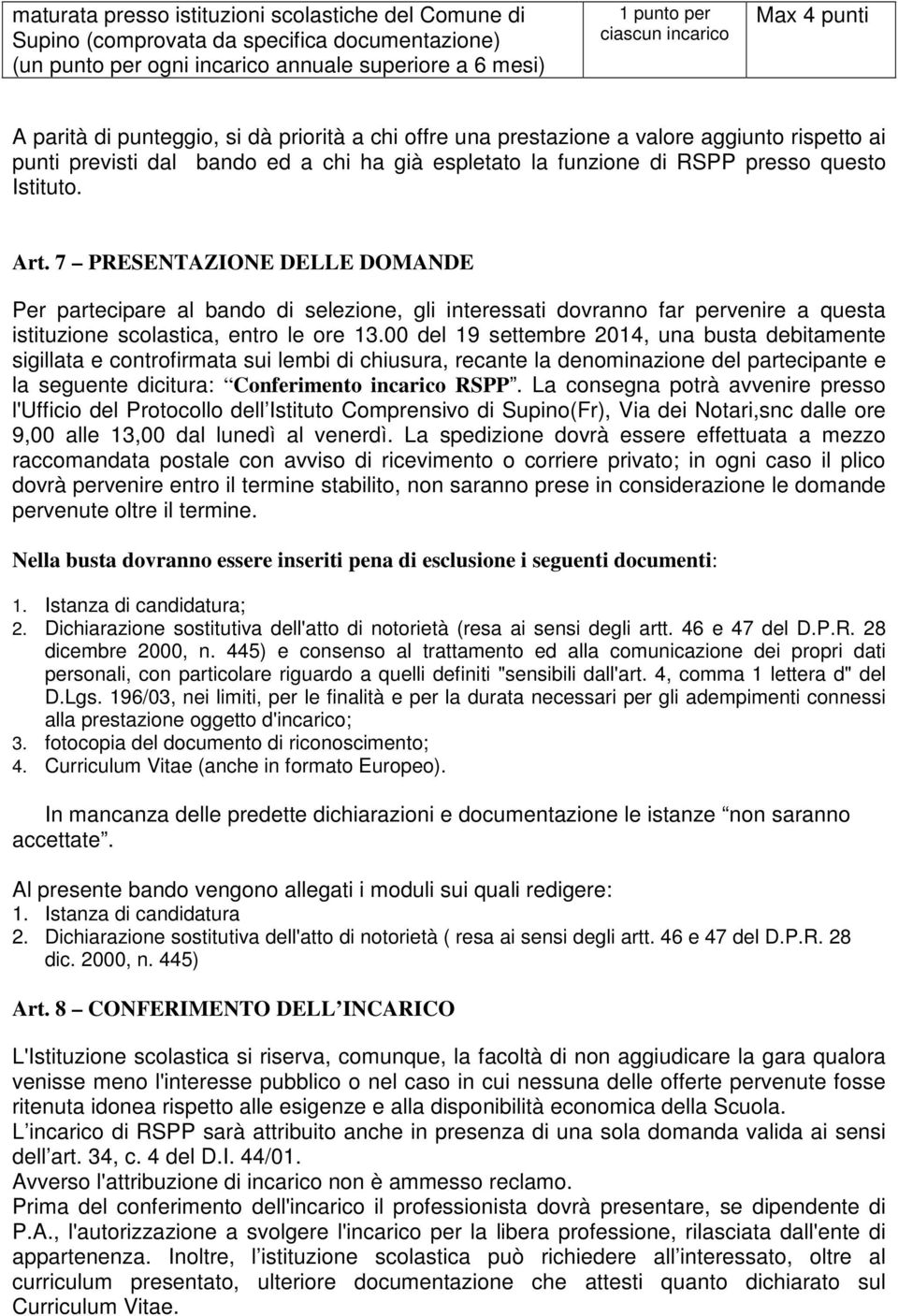 7 PRESENTAZIONE DELLE DOMANDE Per partecipare al bando di selezione, gli interessati dovranno far pervenire a questa istituzione scolastica, entro le ore 13.