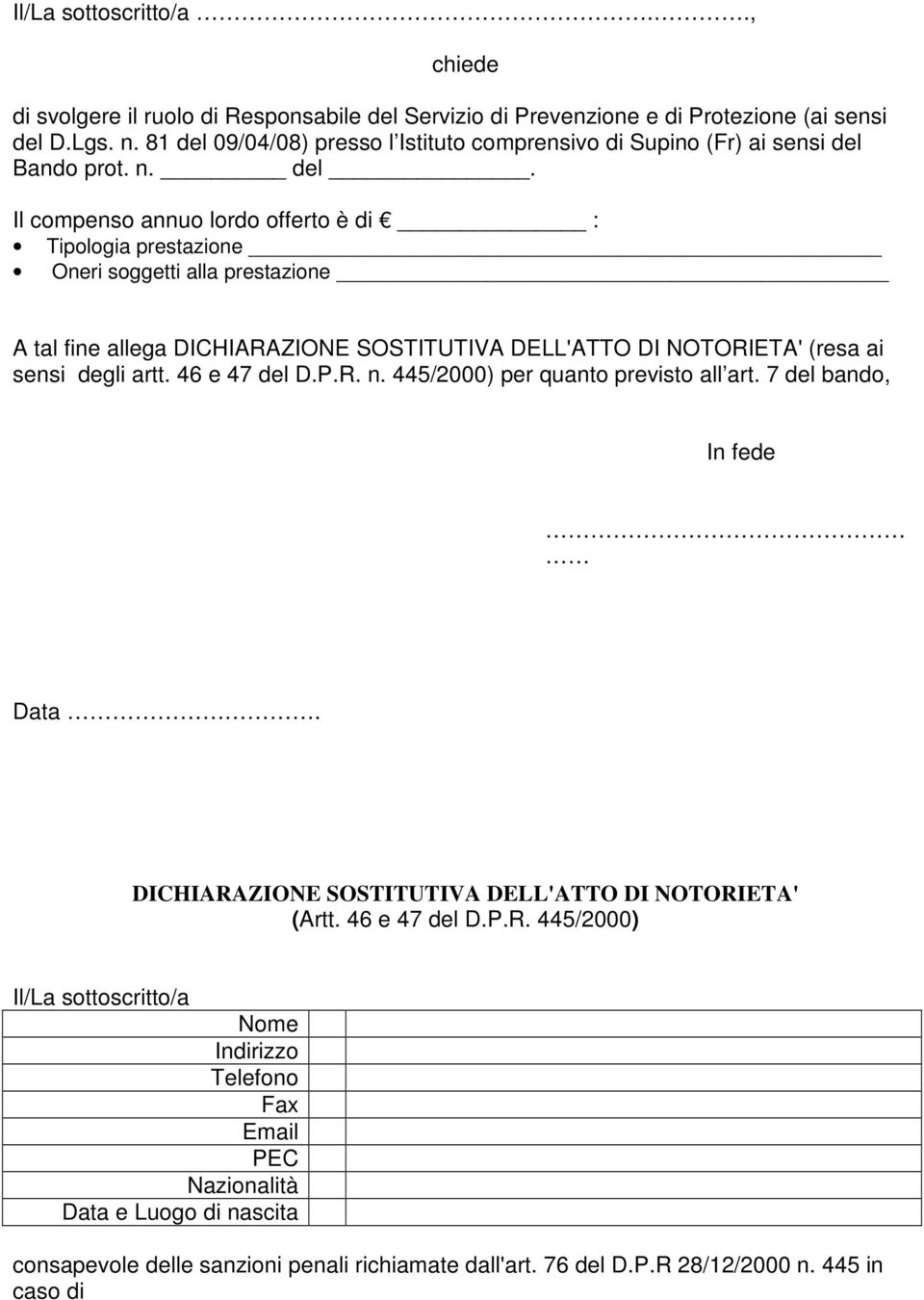 46 e 47 del D.P.R. n. 445/2000) per quanto previsto all art. 7 del bando, In fede Data. DICHIARAZIONE SOSTITUTIVA DELL'ATTO DI NOTORIETA' (Artt. 46 e 47 del D.P.R. 445/2000) Il/La sottoscritto/a Nome Indirizzo Telefono Fax Email PEC Nazionalità Data e Luogo di nascita consapevole delle sanzioni penali richiamate dall'art.