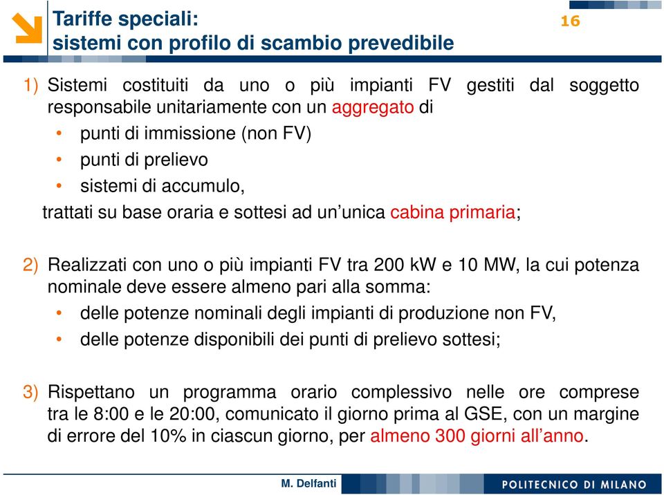 cui potenza nominale deve essere almeno pari alla somma: delle potenze nominali degli impianti di produzione non FV, delle potenze disponibili dei punti di prelievo sottesi; 3) Rispettano