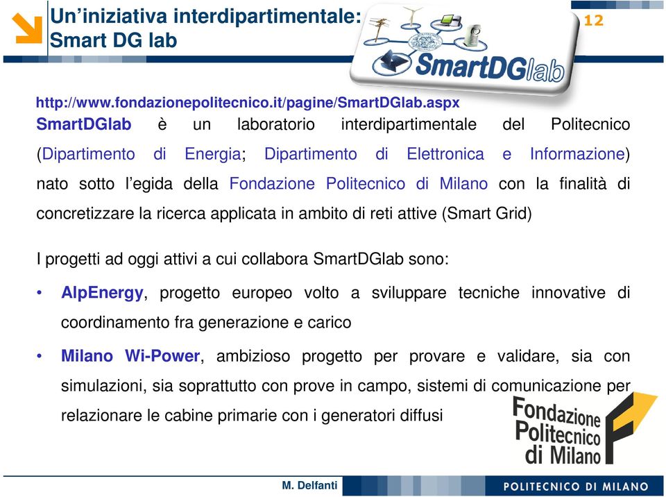 Milano con la finalità di concretizzare la ricerca applicata in ambito di reti attive (Smart Grid) I progetti ad oggi attivi a cui collabora SmartDGlab sono: AlpEnergy, progetto europeo