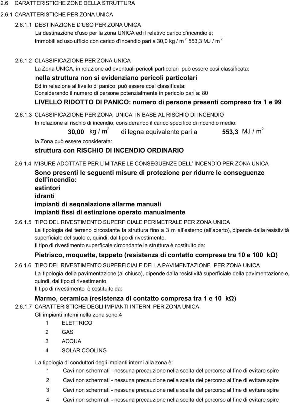 al livello di panico può essere così classificata: Considerando il numero di persone potenzialmente in pericolo pari a: 8 LIVELLO RIDOTTO DI PANICO: numero di persone presenti compreso tra e 99 2.6.