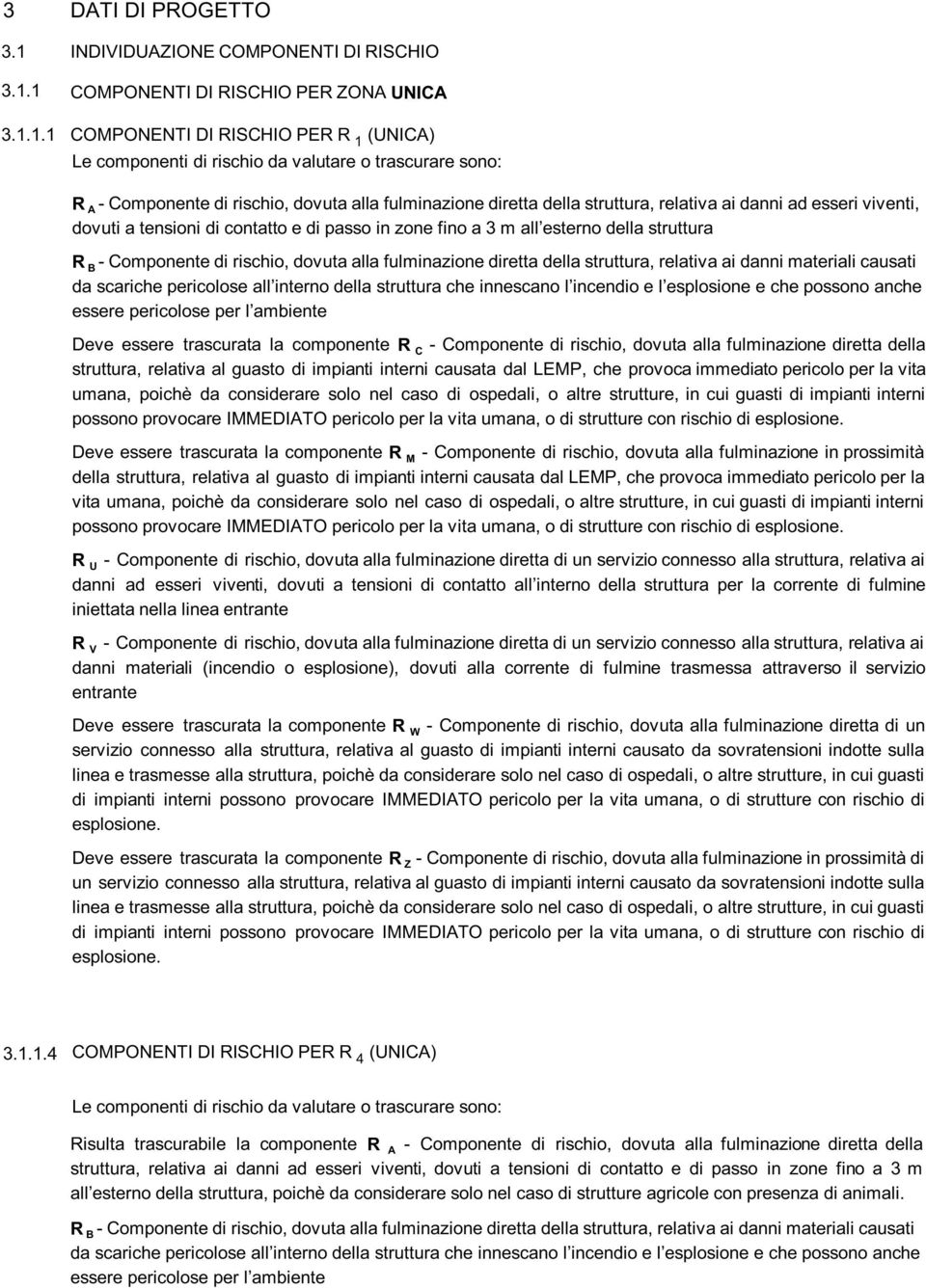 esseri viventi, dovuti a tensioni di contatto e di passo in zone fino a 3 m all esterno della struttura R B - Componente di rischio, dovuta alla fulminazione diretta della struttura, relativa ai