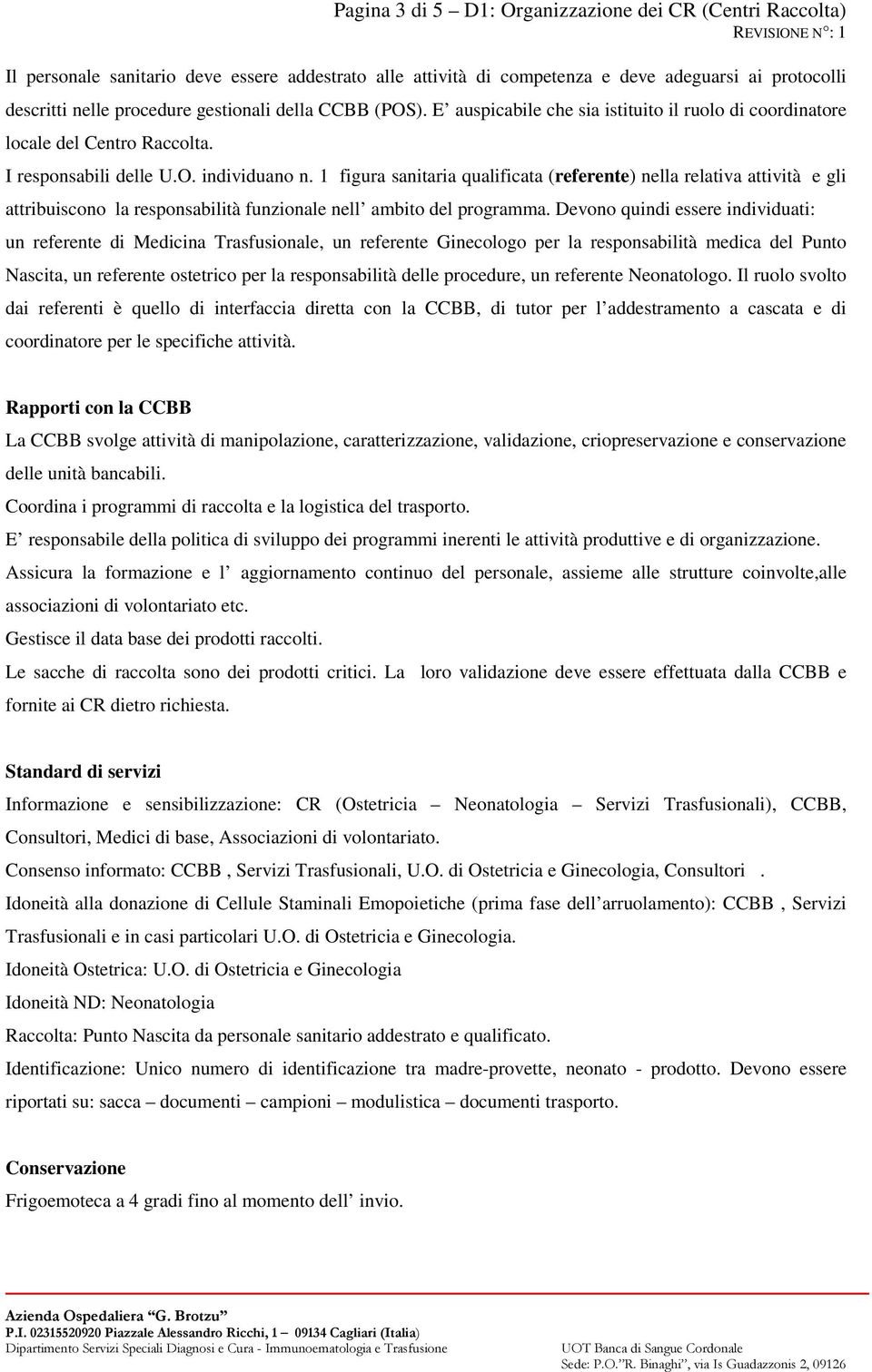 1 figura sanitaria qualificata (referente) nella relativa attività e gli attribuiscono la responsabilità funzionale nell ambito del programma.