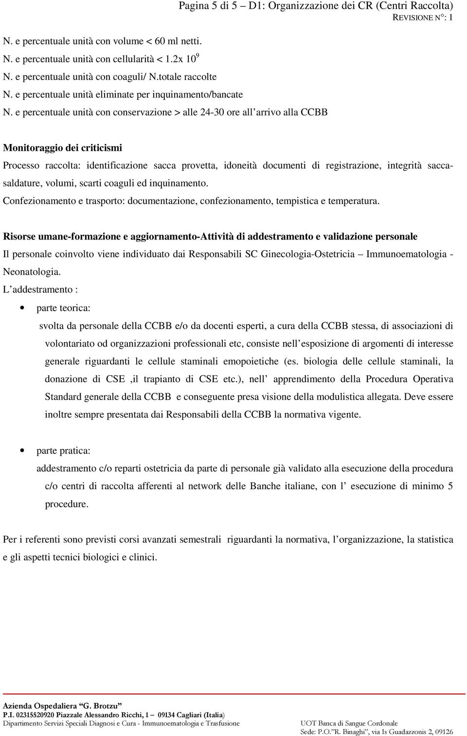 e percentuale unità con conservazione > alle 24-30 ore all arrivo alla CCBB Monitoraggio dei criticismi Processo raccolta: identificazione sacca provetta, idoneità documenti di registrazione,