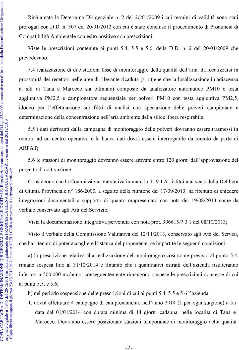 307 del 20/01/2012 con cui è stato concluso il procedimento di Pronuncia di Compatibilità Ambientale con esito positivo con prescrizioni; Viste le prescrizioni contenute ai punti 5.4, 5.5 e 5.6.