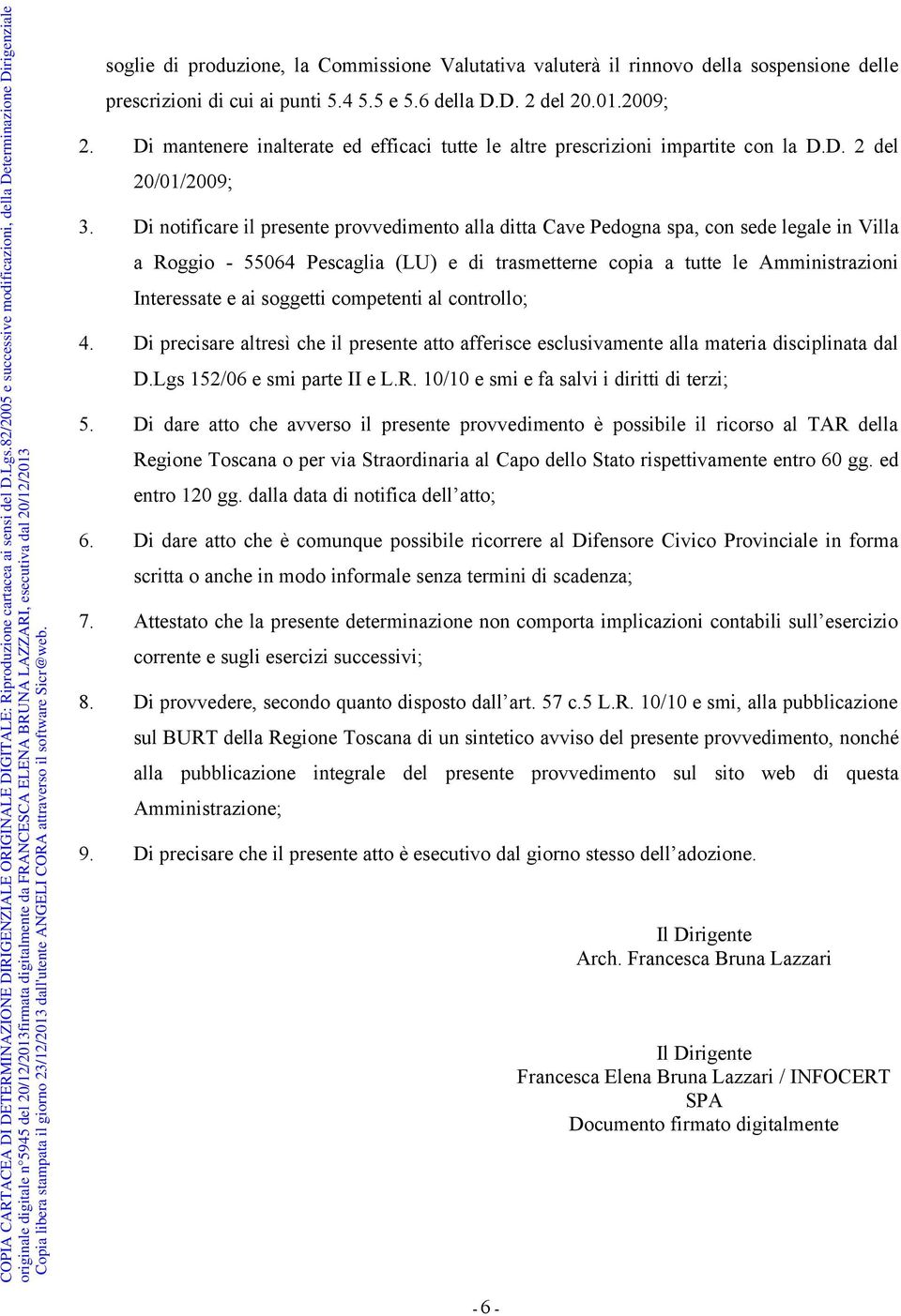 Di notificare il presente provvedimento alla ditta Cave Pedogna spa, con sede legale in Villa a Roggio - 55064 Pescaglia (LU) e di trasmetterne copia a tutte le Amministrazioni Interessate e ai