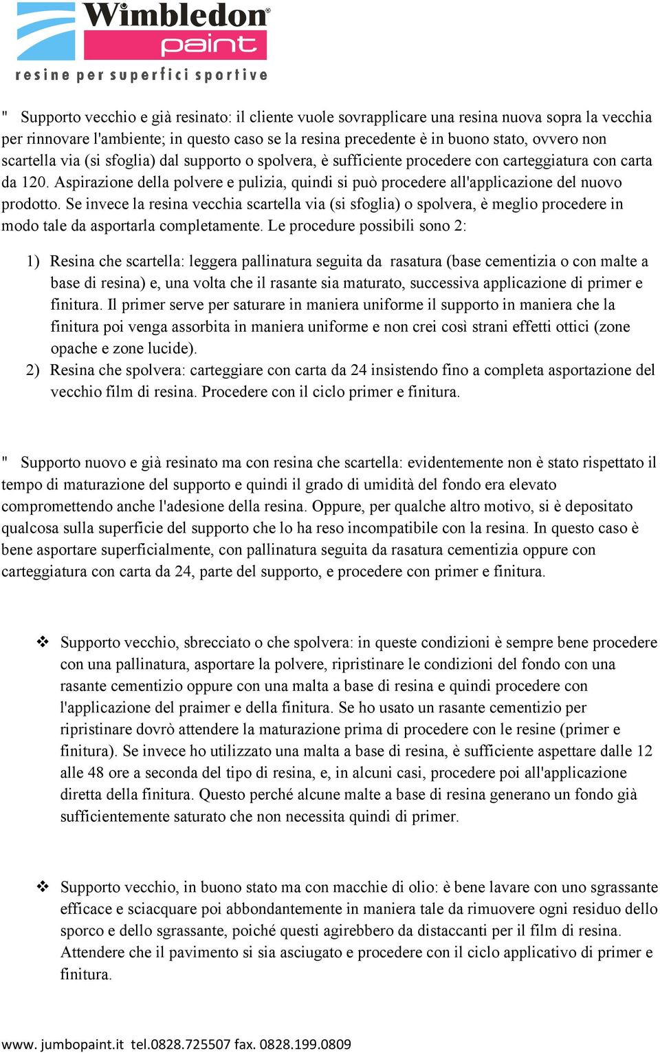 Aspirazione della polvere e pulizia, quindi si può procedere all'applicazione del nuovo prodotto.