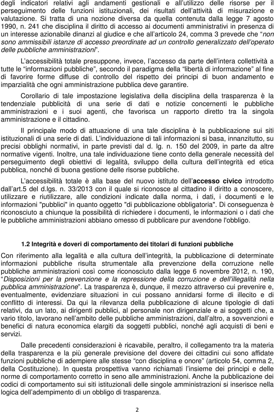 241 che disciplina il diritto di accesso ai documenti amministrativi in presenza di un interesse azionabile dinanzi al giudice e che all articolo 24, comma 3 prevede che non sono ammissibili istanze