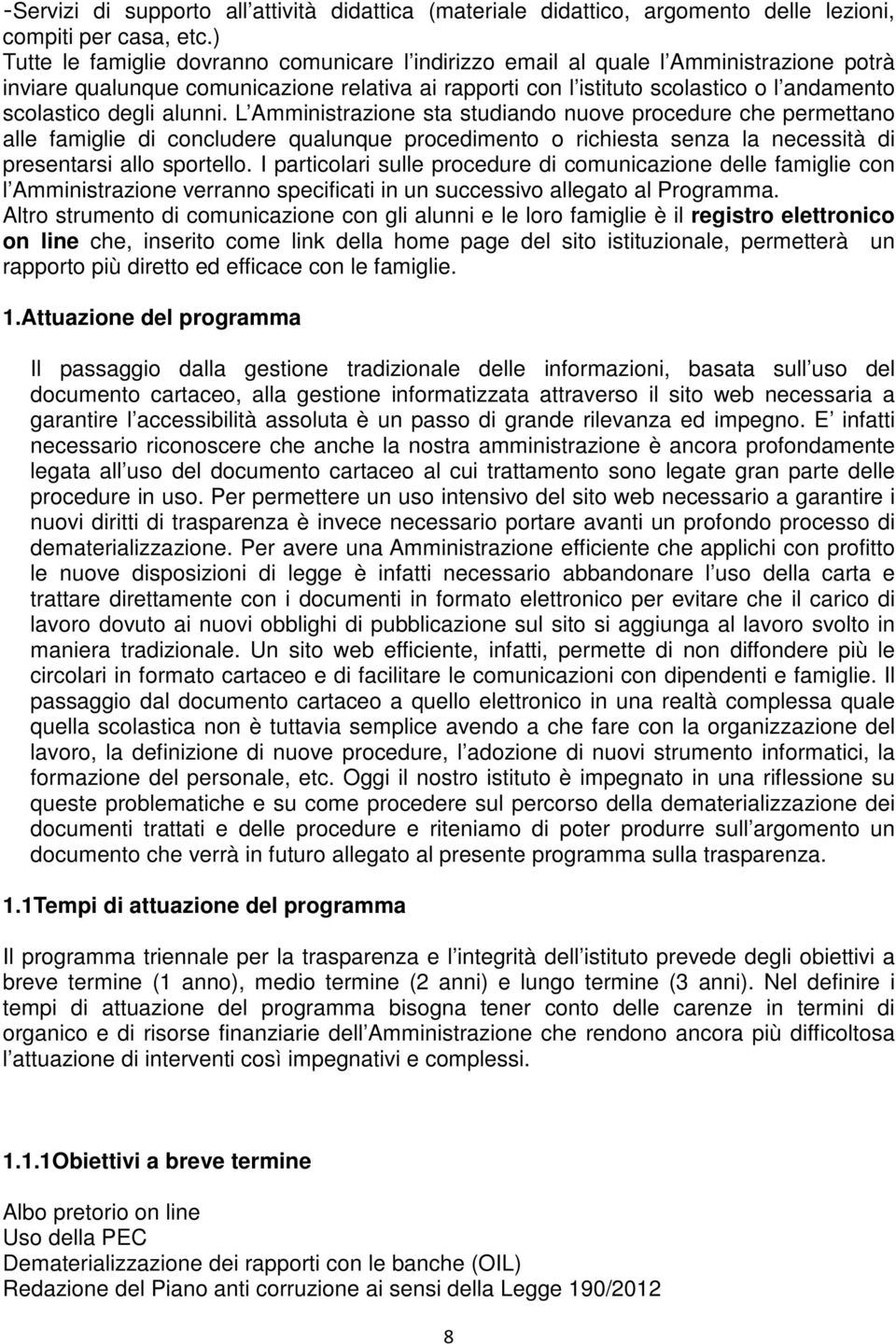 degli alunni. L Amministrazione sta studiando nuove procedure che permettano alle famiglie di concludere qualunque procedimento o richiesta senza la necessità di presentarsi allo sportello.