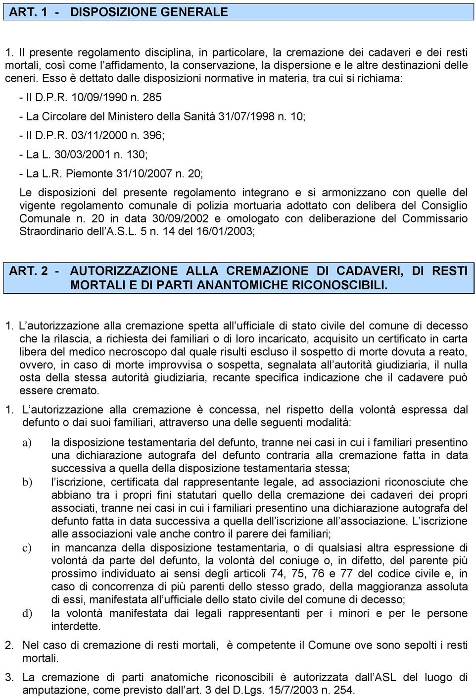 Esso è dettato dalle disposizioni normative in materia, tra cui si richiama: - Il D.P.R. 10/09/1990 n. 285 - La Circolare del Ministero della Sanità 31/07/1998 n. 10; - Il D.P.R. 03/11/2000 n.