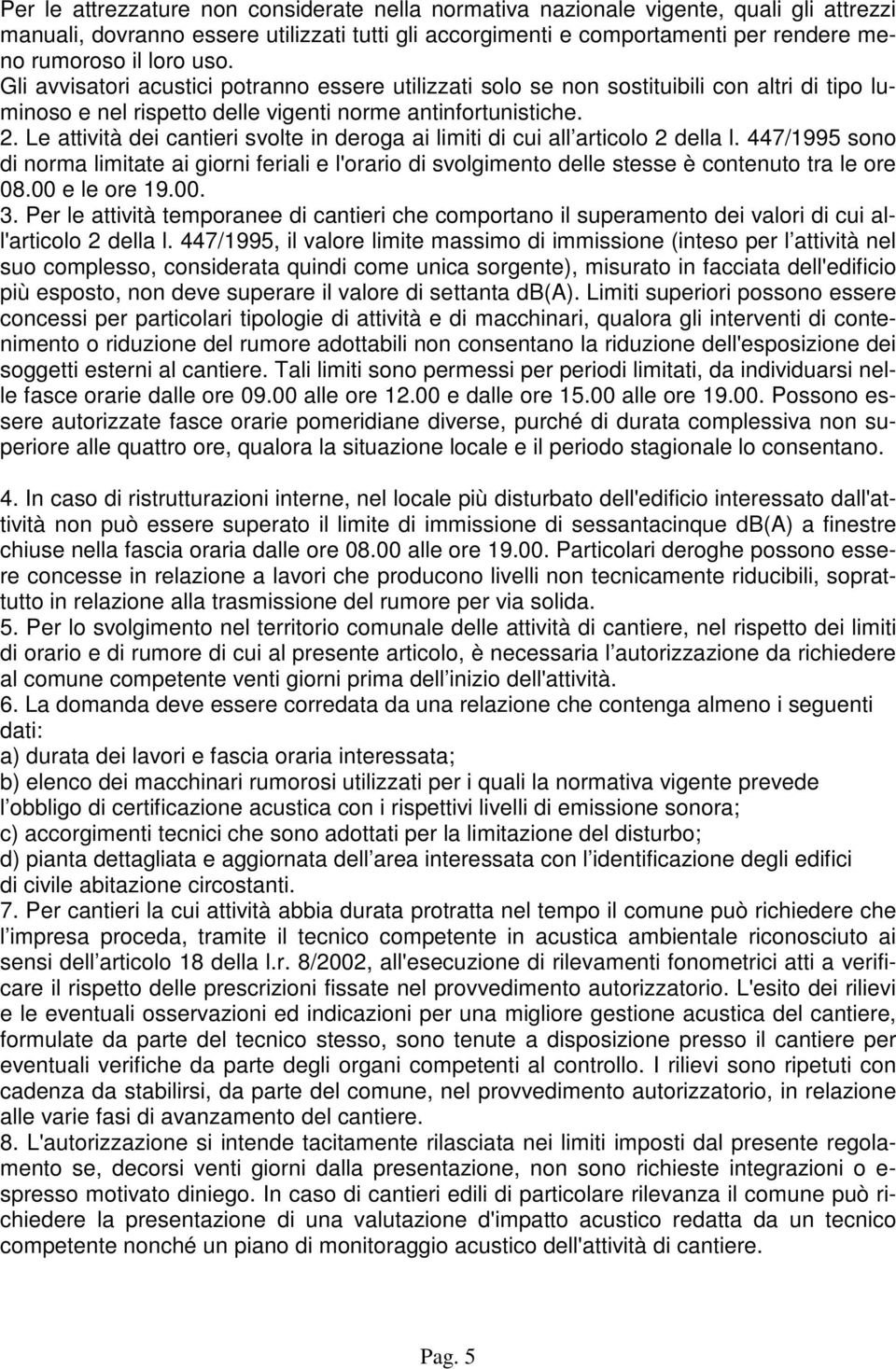 Le attività dei cantieri svolte in deroga ai limiti di cui all articolo 2 della l. 447/1995 sono di norma limitate ai giorni feriali e l'orario di svolgimento delle stesse è contenuto tra le ore 08.