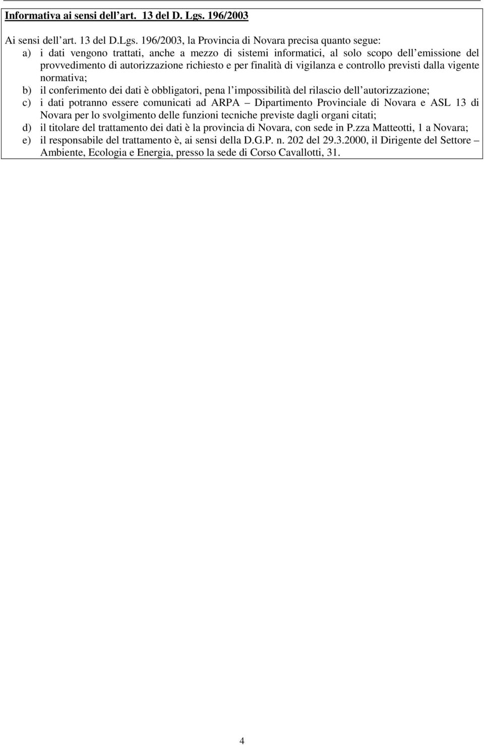 196/2003, la Provincia di Novara precisa quanto segue: a) i dati vengono trattati, anche a mezzo di sistemi informatici, al solo scopo dell emissione del provvedimento di autorizzazione richiesto e