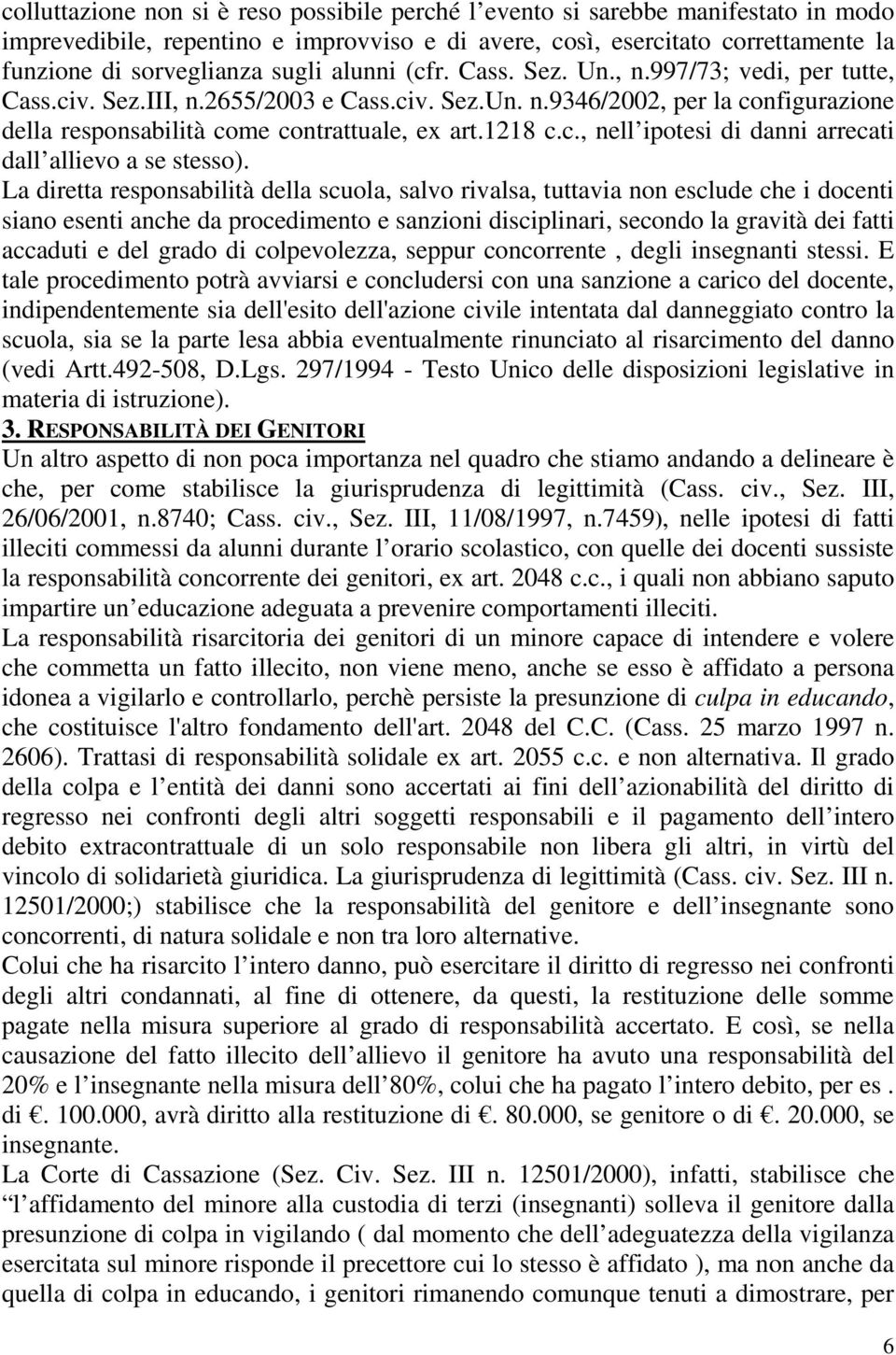 La diretta responsabilità della scuola, salvo rivalsa, tuttavia non esclude che i docenti siano esenti anche da procedimento e sanzioni disciplinari, secondo la gravità dei fatti accaduti e del grado