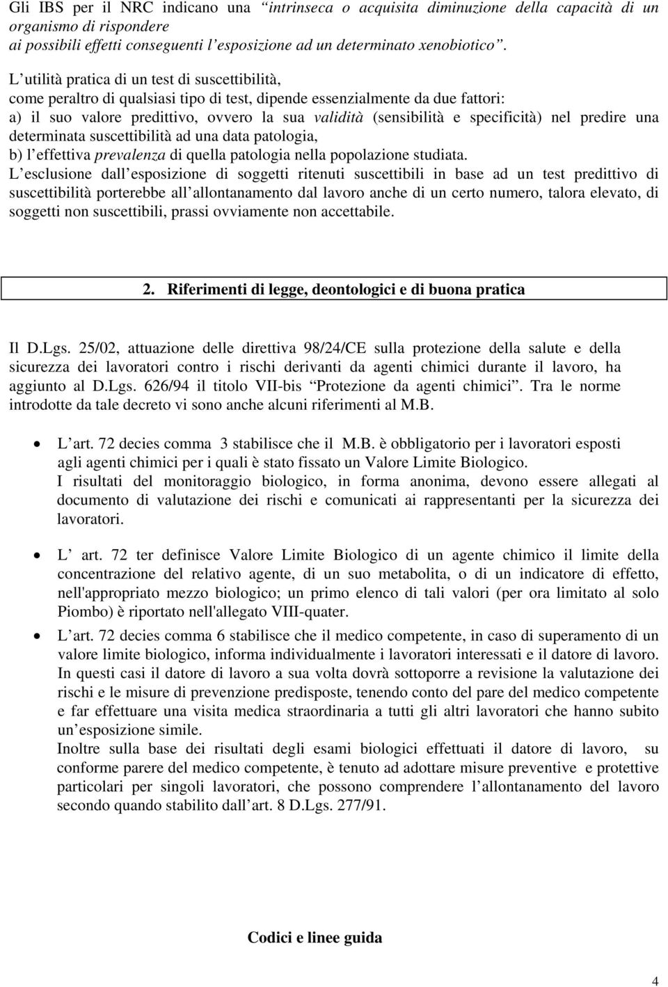 specificità) nel predire una determinata suscettibilità ad una data patologia, b) l effettiva prevalenza di quella patologia nella popolazione studiata.