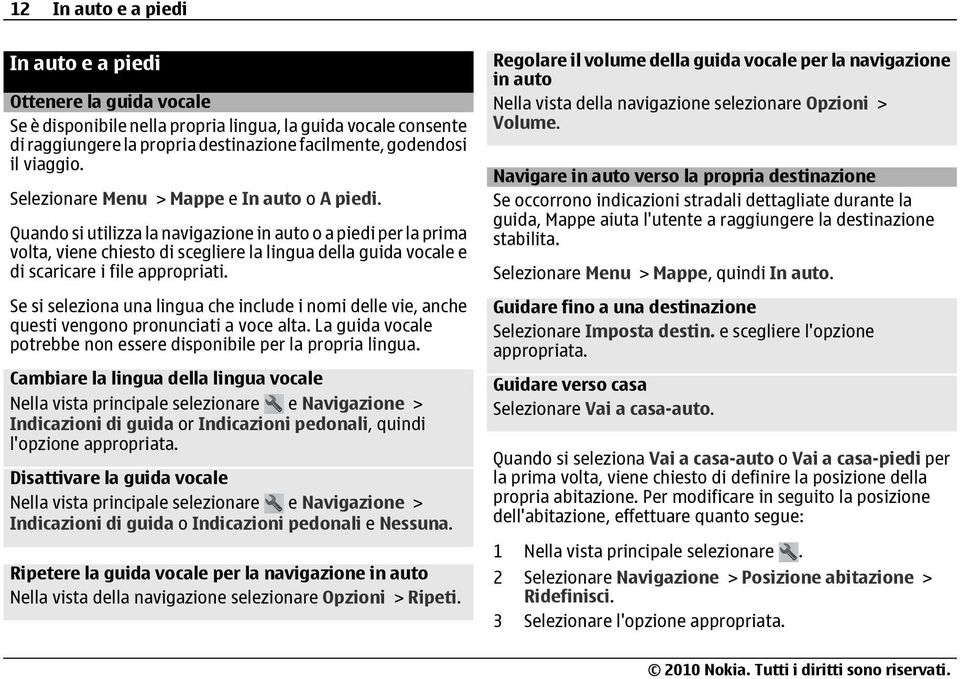 Quando si utilizza la navigazione in auto o a piedi per la prima volta, viene chiesto di scegliere la lingua della guida vocale e di scaricare i file appropriati.