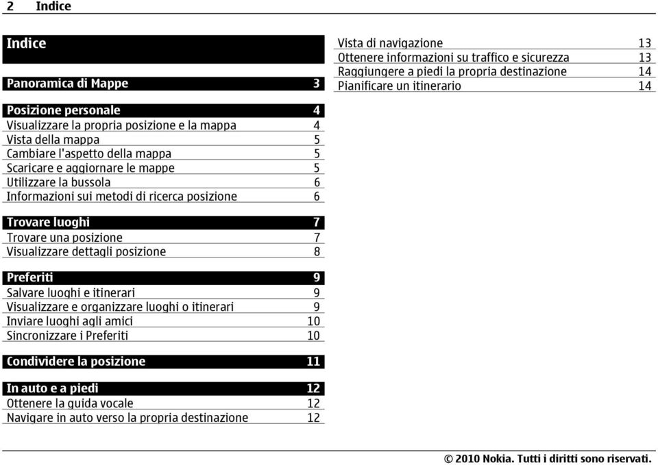 Informazioni sui metodi di ricerca posizione 6 Trovare luoghi 7 Trovare una posizione 7 Visualizzare dettagli posizione 8 Preferiti 9 Salvare luoghi e itinerari 9 Visualizzare e organizzare