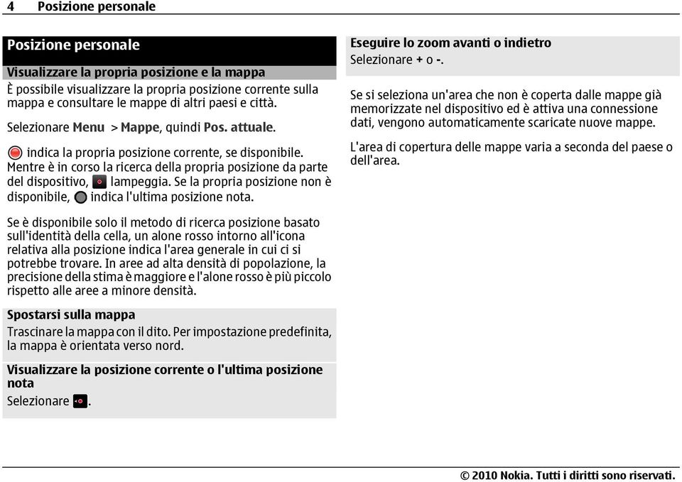 Se la propria posizione non è disponibile, indica l'ultima posizione nota. Eseguire lo zoom avanti o indietro Selezionare + o -.