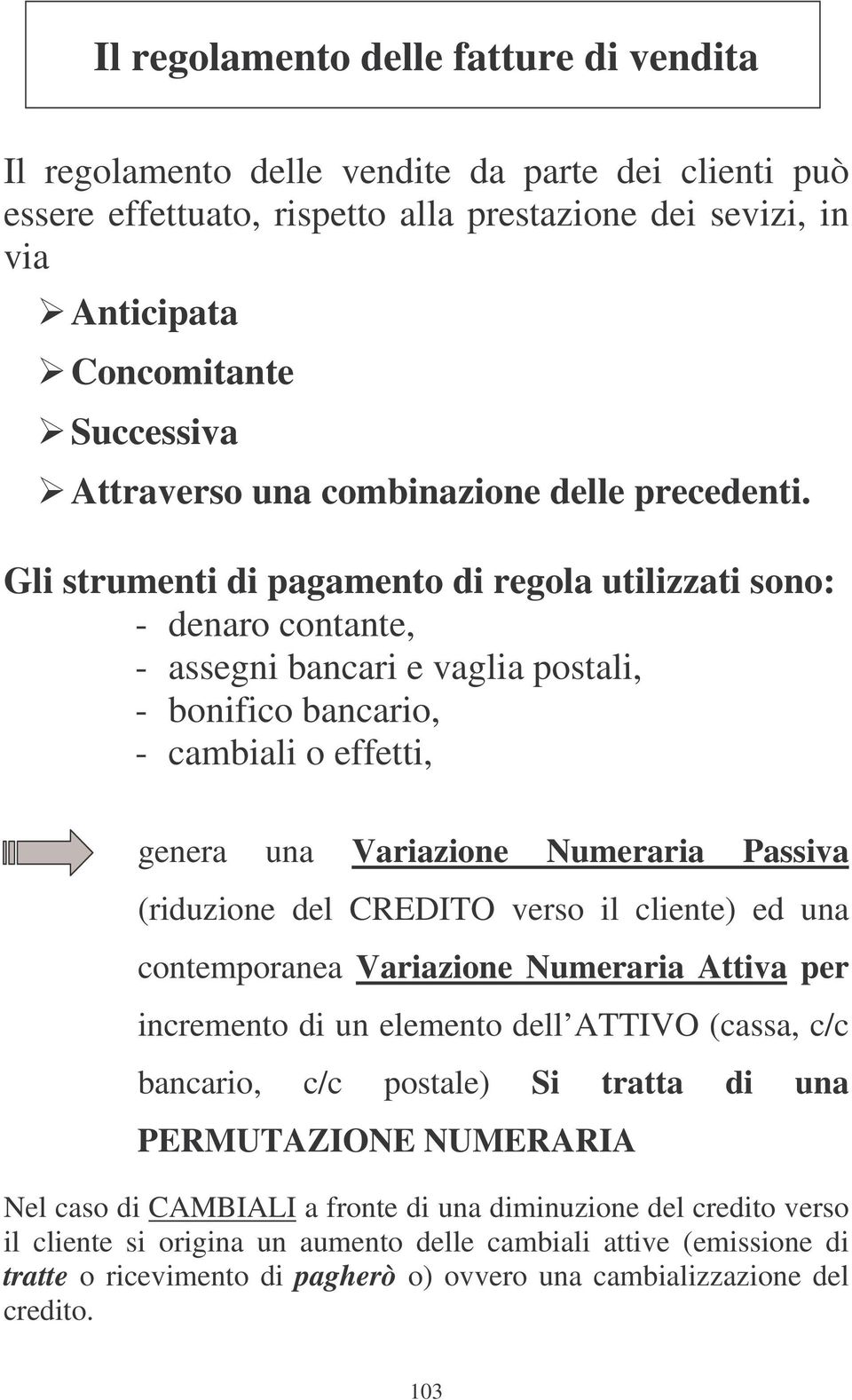 Gli strumenti di pagamento di regola utilizzati sono: - denaro contante, - assegni bancari e vaglia postali, - bonifico bancario, - cambiali o effetti, genera una Variazione Numeraria Passiva