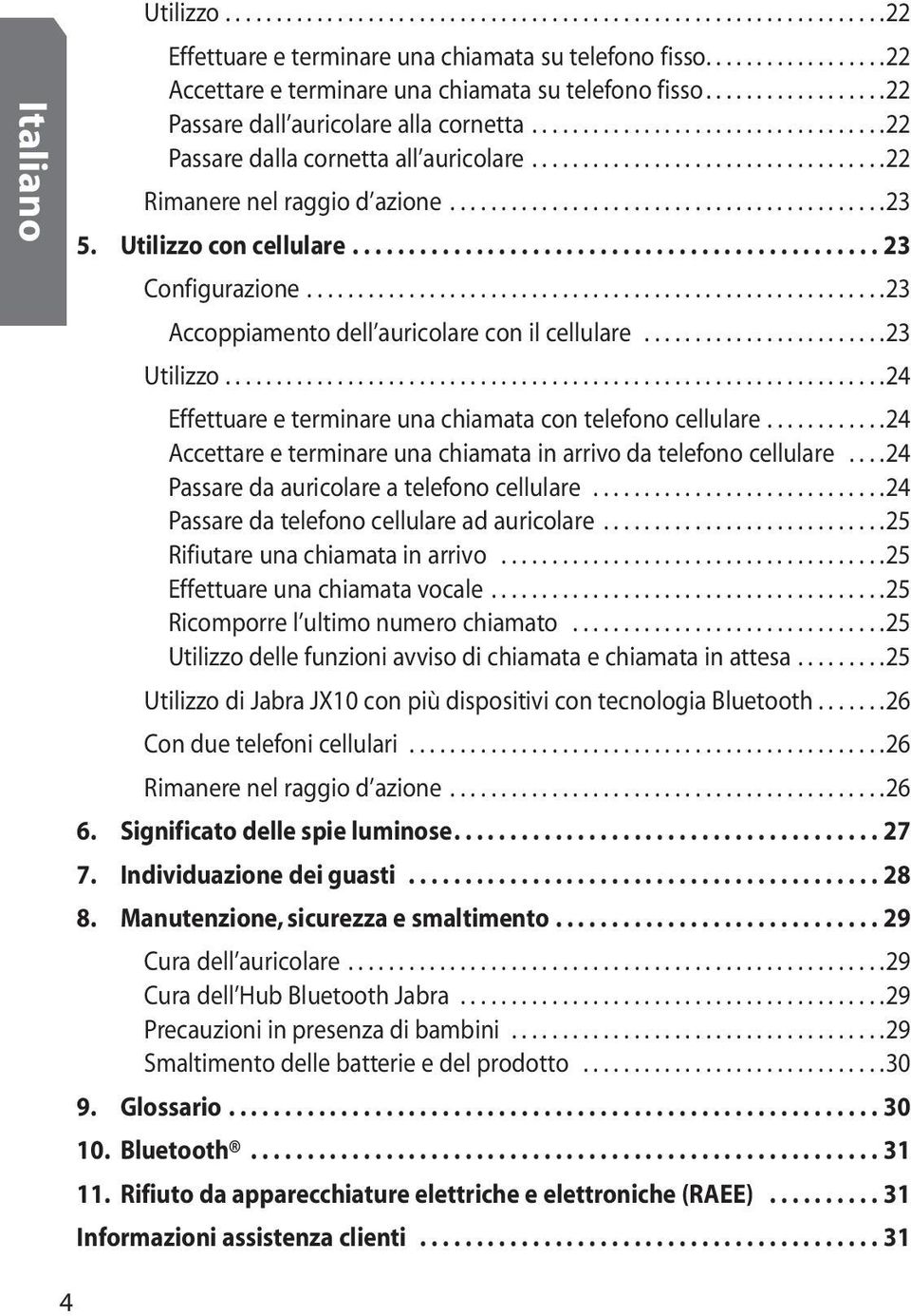 ......................................... 23 5. Utilizzo con cellulare............................................... 23 Configurazione........................................................ 23 Accoppiamento dell auricolare con il cellulare.