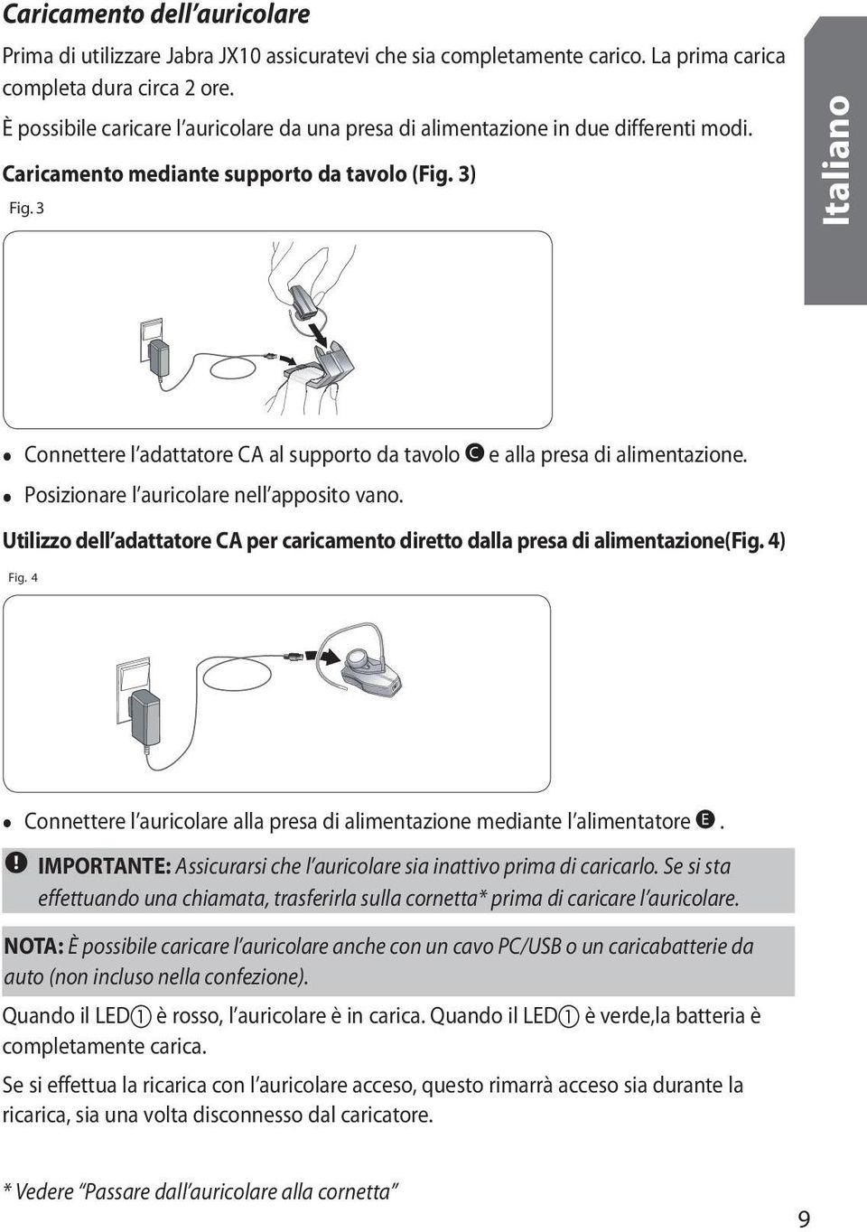 3 Connettere l adattatore CA al supporto da tavolo e alla presa di alimentazione. Posizionare l auricolare nell apposito vano.