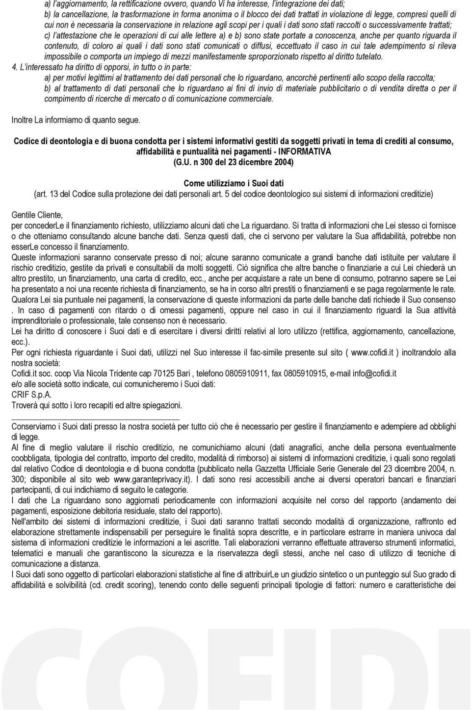 alle lettere a) e b) sono state portate a conoscenza, anche per quanto riguarda il contenuto, di coloro ai quali i dati sono stati comunicati o diffusi, eccettuato il caso in cui tale adempimento si