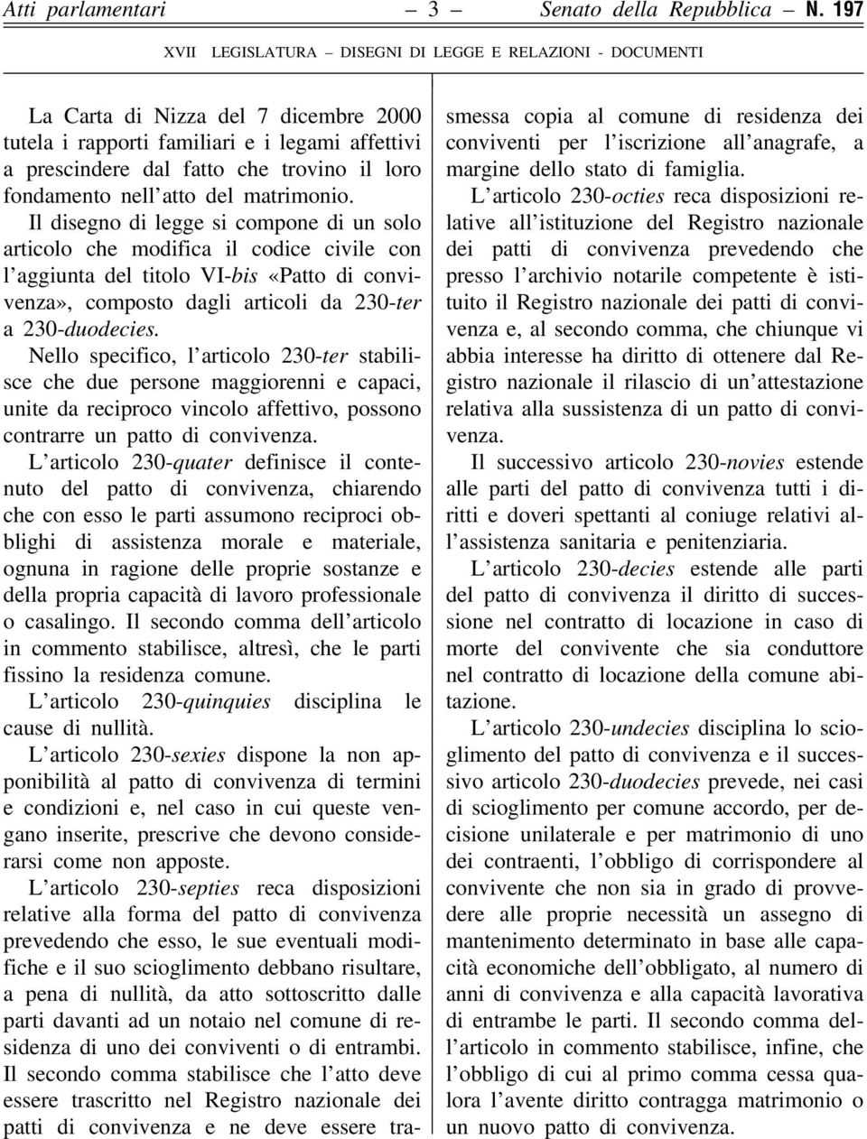 Il disegno di legge si compone di un solo articolo che modifica il codice civile con l aggiunta del titolo VI-bis «Patto di convivenza», composto dagli articoli da 230-ter a 230-duodecies.