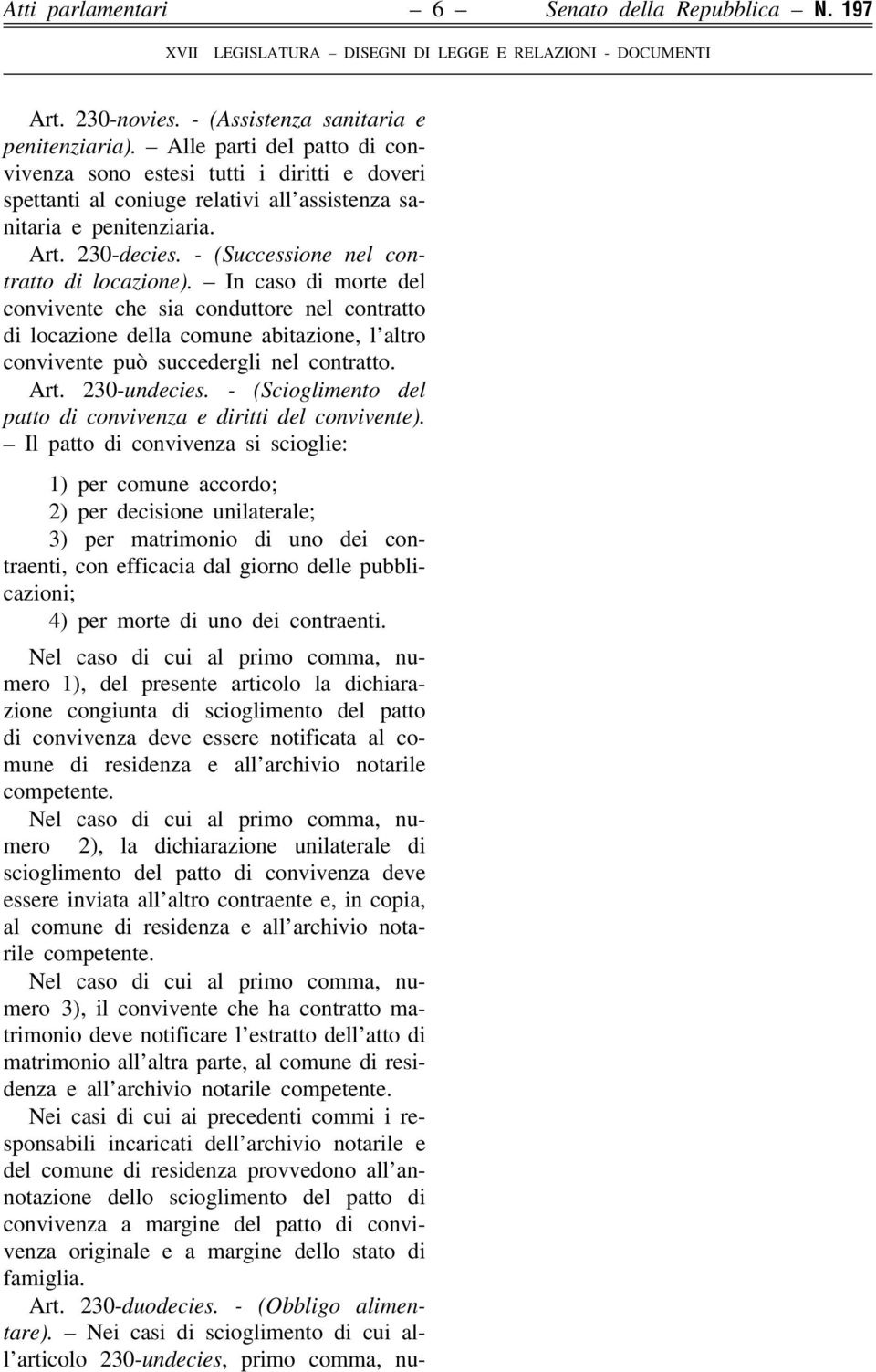 - (Successione nel contratto di locazione). In caso di morte del convivente che sia conduttore nel contratto di locazione della comune abitazione, l altro convivente può succedergli nel contratto.